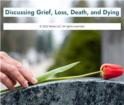 Discussing Grief, Loss, Death, and Dying