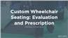 Custom Wheelchair Evaluations and Documentation of Need