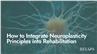 How to Integrate Neuroplasticity Principles into Rehabilitation