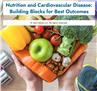 Nutrition and Cardiovascular Disease: Building Blocks for Best Outcomes