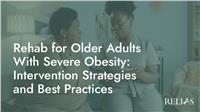 Rehab for Older Adults With Severe Obesity: Intervention Strategies and Best Practices