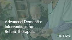 Advanced Dementia: Interventions for Rehab Therapists