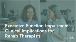 Executive Function Impairments: Clinical Implications for Rehab Therapists