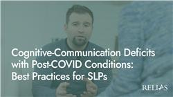 Cognitive-Communication Deficits with Post-COVID Conditions: Best Practices for SLPs