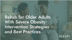 Rehab for Older Adults With Severe Obesity: Intervention Strategies and Best Practices