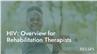 HIV: Overview for Rehabilitation Therapists