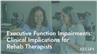 Executive Function Impairments: Clinical Implications for Rehab Therapists