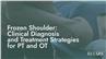 Frozen Shoulder: Clinical Diagnosis and Treatment Strategies for PT and OT