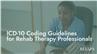 ICD-10 Coding Guidelines for Rehab Therapy Professionals