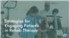 Strategies for Engaging Patients in Rehab Therapy