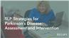 SLP Strategies for Parkinson's Disease: Assessment and Intervention